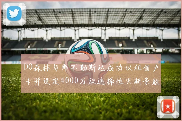 DO森林与那不勒斯达成协议租借卢卡并设定4000万欧选择性买断条款